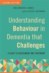 Understanding Behaviour in Dementia that Challenges, Second Edition: A Guide to Assessment and Treatment - Click Image to Close