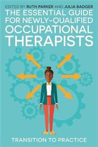 The Essential Guide for Newly-qualified Occupational Therapists: Transition to Practice
