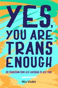 Yes, You Are Trans Enough: My Transition from Self-Loathing to Self-Love - Click Image to Close