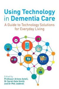Using Technology in Dementia Care: A Guide to Technology Solutions for Everyday Living - Click Image to Close