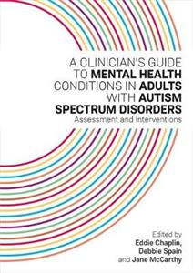 A Clinician's Guide to Mental Health Conditions in Adults with Autism Spectrum Disorders: Assessment and Interventions - Click Image to Close