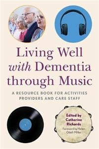 Living Well with Dementia through Music: A Resource Book for Activities Providers and Care Staff - Click Image to Close