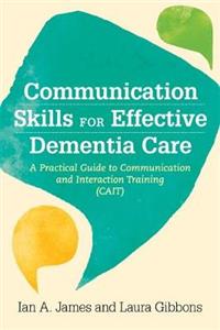 Communication Skills for Effective Dementia Care: A Practical Guide to Communication and Interaction Training (Cait)
