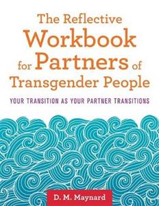 The Reflective Workbook for Partners of Transgender People: Your Transition as Your Partner Transitions