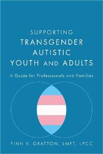 Supporting Transgender Autistic Youth and Adults: A Guide for Professionals and Families - Click Image to Close
