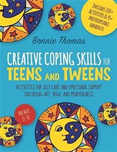 Creative Coping Skills for Teens and Tweens: Activities for Self Care and Emotional Support Including Art, Yoga, and Mindfulness