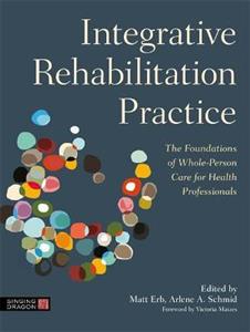 Integrative Rehabilitation Practice: The Foundations of Whole-Person Care for Health Professionals - Click Image to Close
