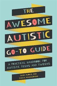 The Awesome Autistic Go-To Guide: A Practical Handbook for Autistic Teens and Tweens