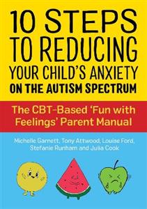 10 Steps to Reducing Your Child's Anxiety on the Autism Spectrum: The CBT-Based 'Fun with Feelings' Parent Manual - Click Image to Close
