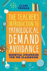 The Teacher's Introduction to Pathological Demand Avoidance: Essential Strategies for the Classroom - Click Image to Close