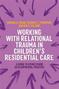 Working with Relational Trauma in Children's Residential Care: A Guide to Using Dyadic Developmental Practice - Click Image to Close