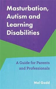 Masturbation, Autism and Learning Disabilities: A Guide for Parents and Professionals - Click Image to Close