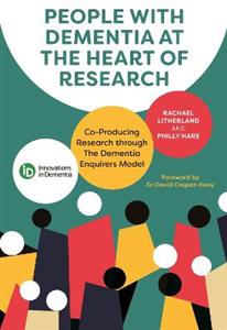People with Dementia at the Heart of Research: Co-Producing Research through The Dementia Enquirers Model - Click Image to Close