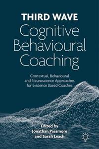 Third Wave Cognitive Behavioural Coaching: Contextual, Behavioural and Neuroscience Approaches for Evidence Based Coaches - Click Image to Close