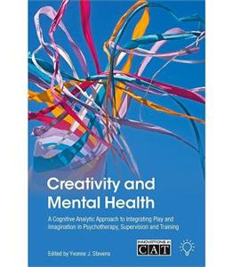 Creativity and Mental Health: A Cognitive Analytic Approach to Integrating Play and Imagination in Psychotherapy, Supervision and Training - Click Image to Close