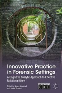Innovative Practice in Forensic Settings: A Cognitive Analytic Approach to Effective Relational Work - Click Image to Close