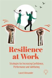 Resilience at Work: Strategies for Increasing Confidence, Performance and Wellbeing - Click Image to Close