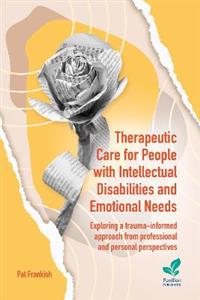 Therapeutic Care for People with Intellectual Disabilities and Emotional Needs: Exploring a trauma-informed approach from professional and personal pe Therapeutic Care for People with Intellectual Disabilities and Emotional Needs: Exploring a trauma-informed approach from professional and personal pe