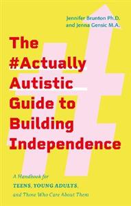 The #ActuallyAutistic Guide to Building Independence: A Handbook for Teens, Young Adults, and Those Who Care About Them - Click Image to Close