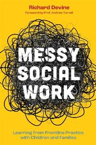 Messy Social Work: Learning from Frontline Practice with Children and Families Messy Social Work: Learning from Frontline Practice with Children and Families