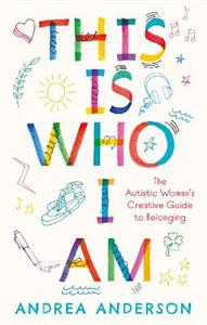 This is Who I Am: The Autistic Woman's Creative Guide to Belonging - Click Image to Close