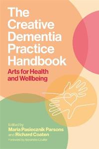The Creative Dementia Practice Handbook: Arts for Health and Wellbeing