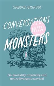 Conversations with Monsters: On Mortality, Creativity, And Neurodivergent Survival