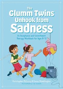The Glumm Twins Unhook from Sadness: An Acceptance and Commitment Therapy Workbook for Ages 8-12 The Glumm Twins Unhook from Sadness: An Acceptance and Commitment Therapy Workbook for Ages 8-12