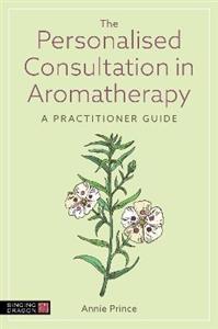 The Personalised Consultation in Aromatherapy: A Practitioner Guide