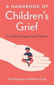 A Handbook of Children's Grief: For Adults Supporting Children - Click Image to Close