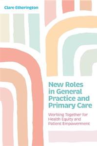 New Roles in General Practice and Primary Care: Working Together for Health Equity and Patient Empowerment New Roles in General Practice and Primary Care: Working Together for Health Equity and Patient Empowerment