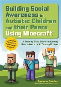 Building Social Awareness in Autistic Children and their Peers Using Minecraft (R): A Step by Step Guide to Running Neurodiversity-Affirming Groups (R