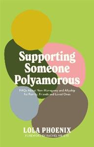 Supporting Someone Polyamorous: FAQs About Non-Monogamy and Allyship for Family, Friends and Loved Ones