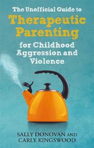 The Unofficial Guide to Therapeutic Parenting for Childhood Aggression and Violence - Click Image to Close