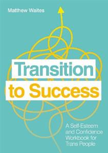 Transition to Success: A Self-Esteem and Confidence Workbook for Trans People - Click Image to Close