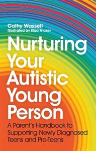 Nurturing Your Autistic Young Person: A Parent's Handbook to Supporting Newly Diagnosed Teens and Pre-Teens - Click Image to Close