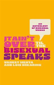 It Ain't Over Til the Bisexual Speaks: An Anthology of Bisexual Voices - Click Image to Close