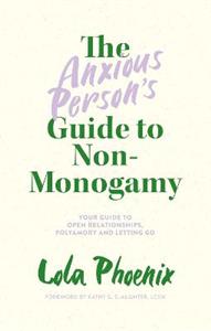 The Anxious Person's Guide to Non-Monogamy: Your Guide to Open Relationships, Polyamory and Letting Go - Click Image to Close