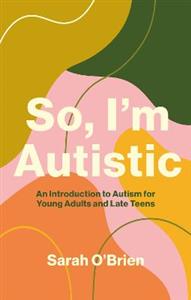 So, I'm Autistic: An Introduction to Autism for Young Adults and Late Teens - Click Image to Close