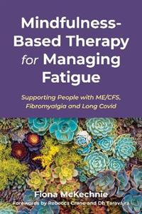 Mindfulness-Based Therapy for Managing Fatigue: Supporting People with ME/CFS, Fibromyalgia and Long Covid - Click Image to Close
