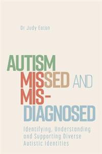 Autism Missed and Misdiagnosed: Identifying, Understanding and Supporting Diverse Autistic Identities - Click Image to Close