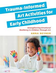 Trauma-Informed Art Activities for Early Childhood: Using Process Art to Repair Trauma and Help Children Thrive - Click Image to Close