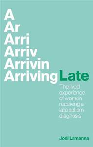 Arriving Late: The lived experience of women receiving a late autism diagnosis - Click Image to Close