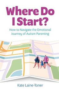 Where Do I Start?: How to navigate the emotional journey of autism parenting - Click Image to Close