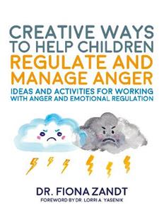 Creative Ways to Help Children Regulate and Manage Anger: Ideas and Activities for Working with Anger and Emotional Regulation