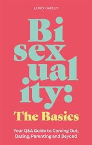 Bisexuality: The Basics: Your Q&A Guide to Coming Out, Dating, Parenting and Beyond - Click Image to Close