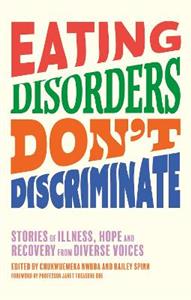 Eating Disorders Don't Discriminate: Stories of Illness, Hope and Recovery from Diverse Voices - Click Image to Close