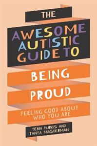 The Awesome Autistic Guide to Being Proud: Feeling Good About Who You Are - Click Image to Close