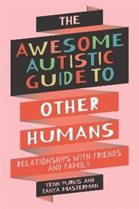 The Awesome Autistic Guide to Other Humans: Relationships with Friends and Family - Click Image to Close