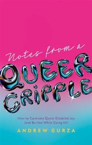 Notes From A Queer Cripple: How to Cultivate Queer Disabled Joy (and Be Hot While Doing It!)